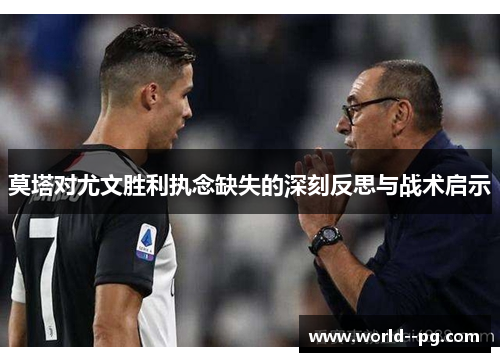 莫塔对尤文胜利执念缺失的深刻反思与战术启示 莫塔对尤文胜利执念缺失的深刻反思与战术启示