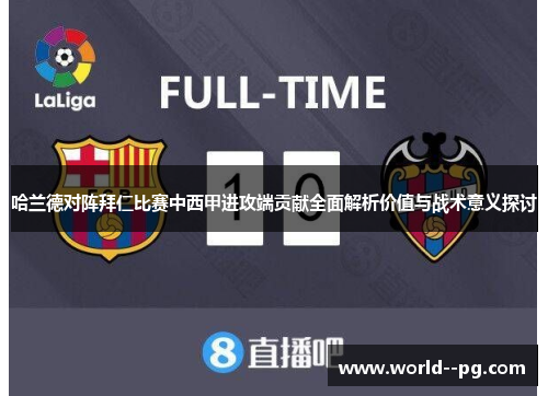 哈兰德对阵拜仁比赛中西甲进攻端贡献全面解析价值与战术意义探讨 哈兰德对阵拜仁比赛中西甲进攻端贡献全面解析价值与战术意义探讨