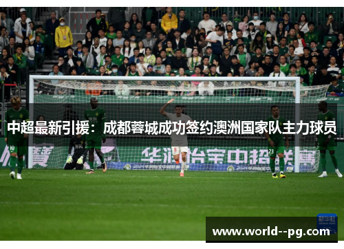 中超最新引援：成都蓉城成功签约澳洲国家队主力球员