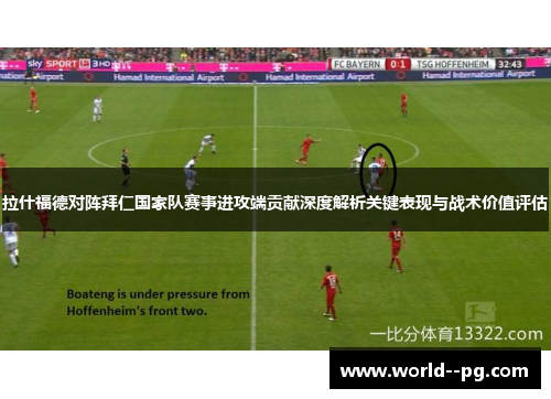 拉什福德对阵拜仁国家队赛事进攻端贡献深度解析关键表现与战术价值评估