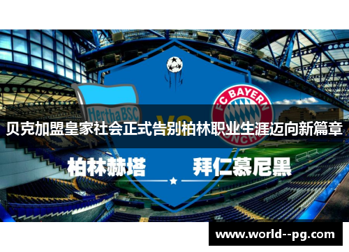 贝克加盟皇家社会正式告别柏林职业生涯迈向新篇章 贝克加盟皇家社会正式告别柏林职业生涯迈向新篇章
