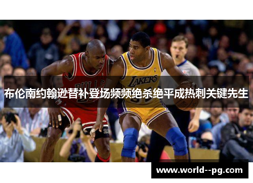 布伦南约翰逊替补登场频频绝杀绝平成热刺关键先生