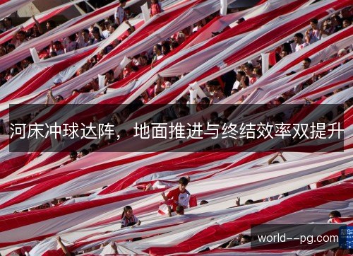 河床冲球达阵,地面推进与终结效率双提升 河床冲球达阵,地面推进与终结效率双提升